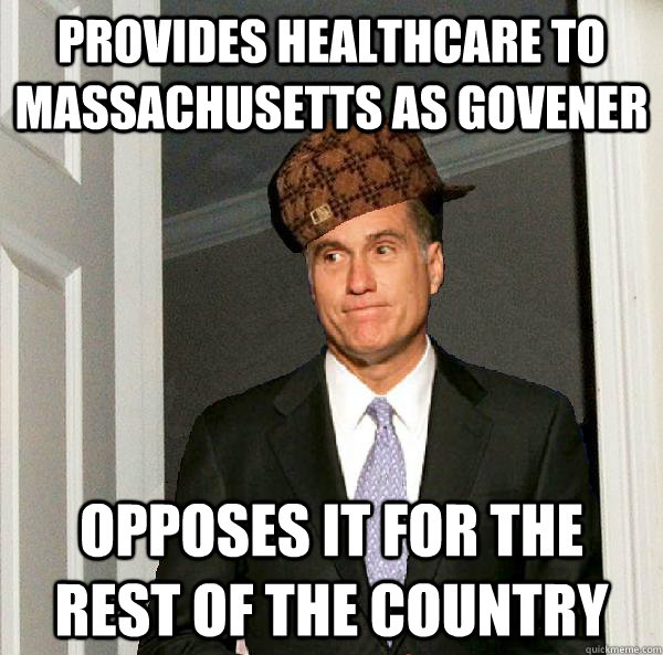 Provides Healthcare to Massachusetts as govener  Opposes it for the rest of the country  Scumbag Mitt Romney