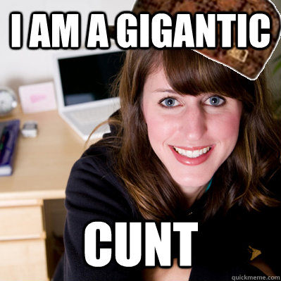 i am a gigantic cunt  