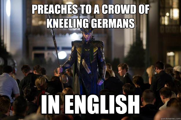 preaches to a crowd of 
kneeling germans in english - preaches to a crowd of 
kneeling germans in english  Scumbag Loki