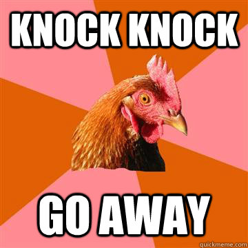 Knock Knock Go away  Anti-Joke Chicken