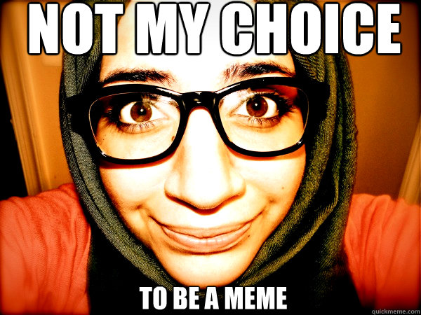 NOT MY CHOICE TO BE A MEME  Hipster Hijabi