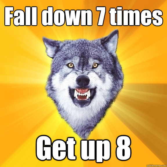 Fall down 7 times  Get up 8  Courage Wolf
