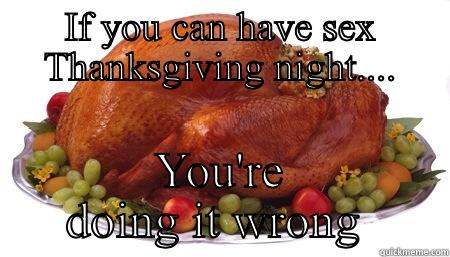IF YOU CAN HAVE SEX THANKSGIVING NIGHT.... YOU'RE DOING IT WRONG  Misc