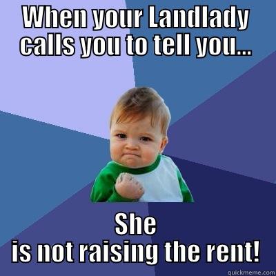 WHEN YOUR LANDLADY CALLS YOU TO TELL YOU... SHE IS NOT RAISING THE RENT! Success Kid