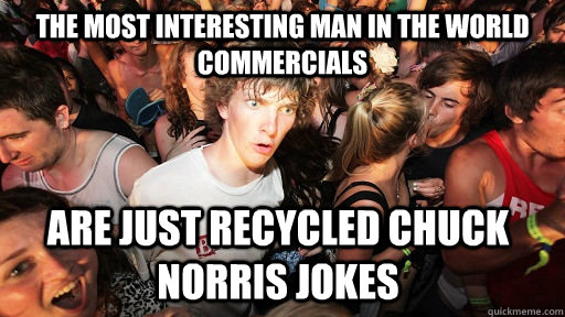 The most interesting man in the world commercials Are just recycled Chuck Norris Jokes  Sudden Clarity Clarence