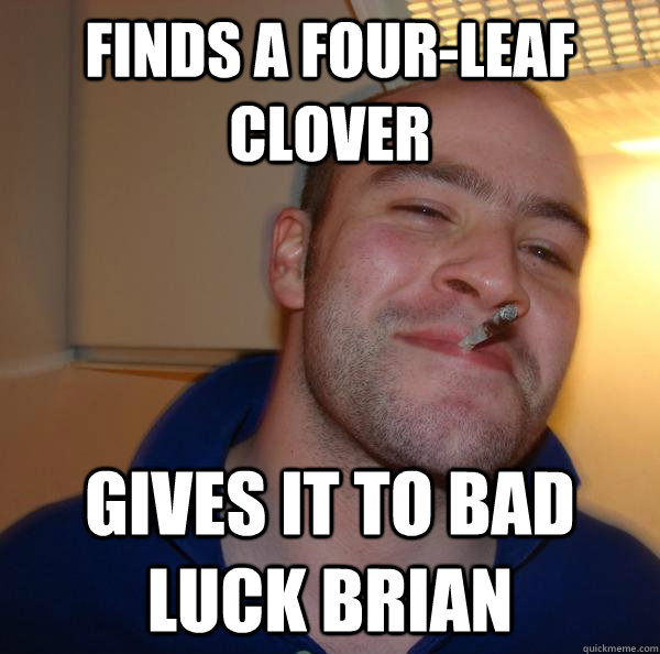 finds a four-leaf clover Gives it to Bad Luck Brian - finds a four-leaf clover Gives it to Bad Luck Brian  Misc