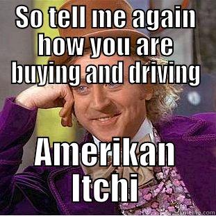 SO TELL ME AGAIN HOW YOU ARE BUYING AND DRIVING AMERIKAN ITCHI Creepy Wonka