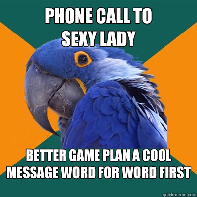 phone call to 
sexy lady better game plan a cool message word for word first  Paranoid Parrot