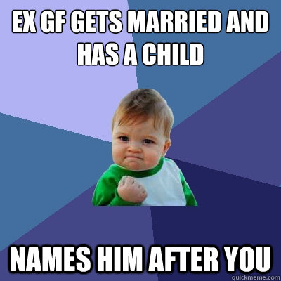 Ex gf gets married and has a child Names him after you  Success Kid