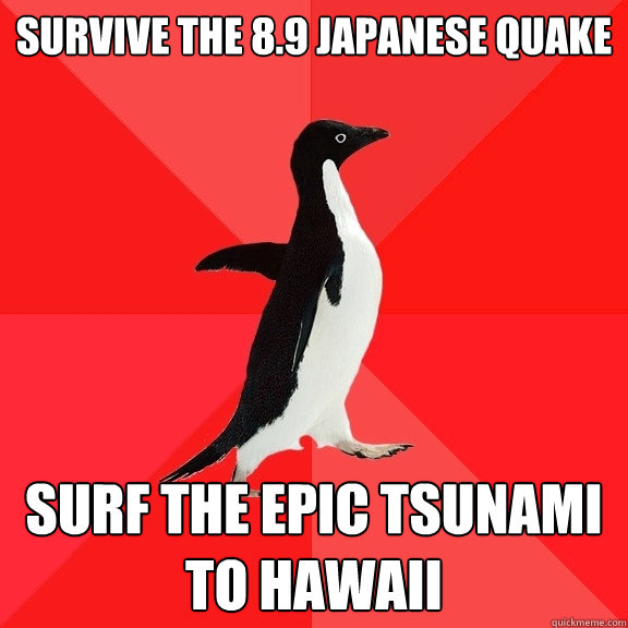 survive the 8.9 Japanese Quake surf the epic tsunami to hawaii  Socially Awesome Penguin