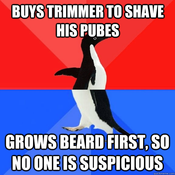 Buys trimmer to shave his pubes grows beard first, so no one is suspicious   Socially Awksome Penguin