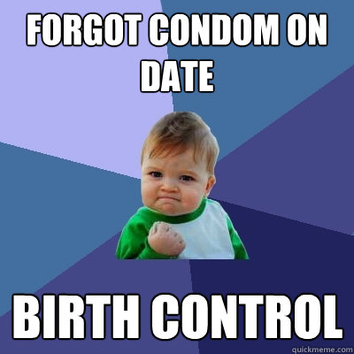 Forgot Condom on date birth control  Success Kid
