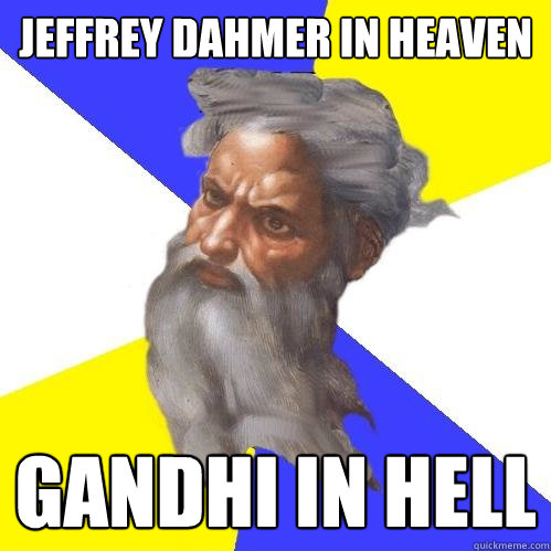 JEFFREY DAHMER IN HEAVEN GANDHI IN HELL  Advice God