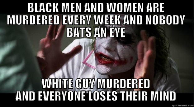 BLACK MEN AND WOMEN ARE MURDERED EVERY WEEK AND NOBODY BATS AN EYE WHITE GUY MURDERED AND EVERYONE LOSES THEIR MIND Joker Mind Loss