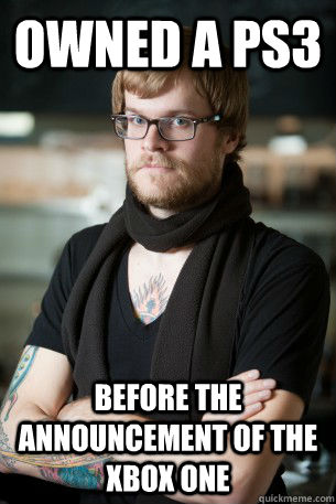 Owned a PS3 before the announcement of the XBox one  Hipster Barista