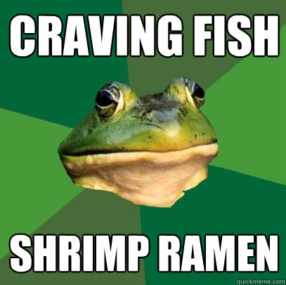 Craving fish Shrimp Ramen  Foul Bachelor Frog