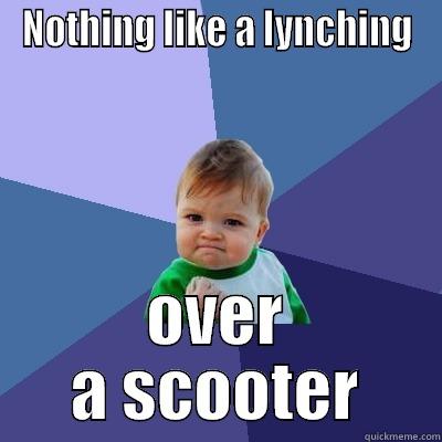 NOTHING LIKE A LYNCHING OVER A SCOOTER Success Kid