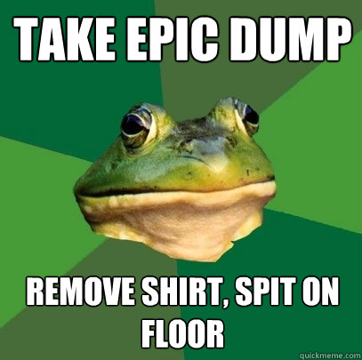Take Epic Dump Remove Shirt, Spit on Floor  Foul Bachelor Frog