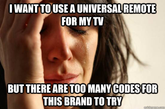 i want to use a universal remote for my tv but there are too many codes for this brand to try   First World Problems