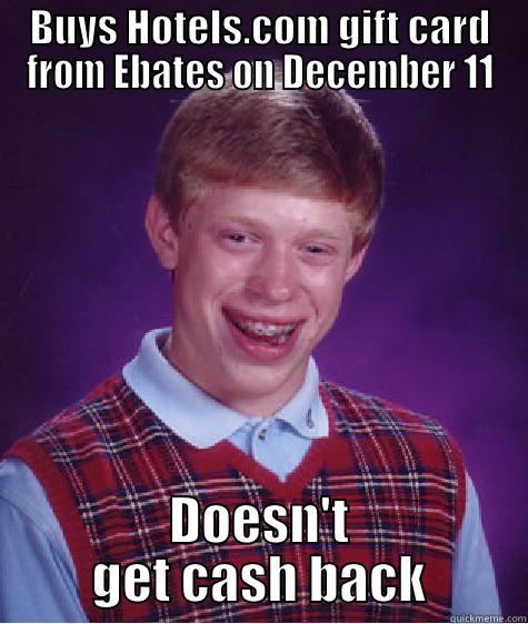 BUYS HOTELS.COM GIFT CARD FROM EBATES ON DECEMBER 11 DOESN'T GET CASH BACK Bad Luck Brian