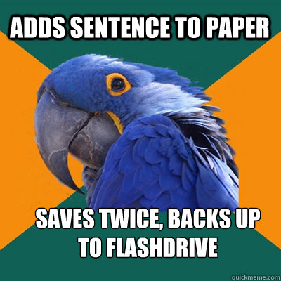 adds sentence to paper saves twice, backs up 
to flashdrive  Paranoid Parrot