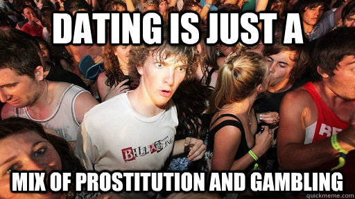 Dating is just a mix of prostitution and gambling  Sudden Clarity Clarence