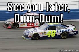 SEE YOU LATER, DUM-DUM!  Misc