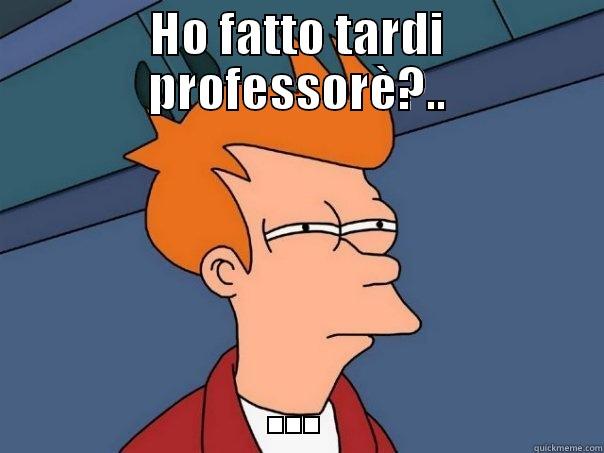 HO FATTO TARDI PROFESSORÈ?.. ... Futurama Fry