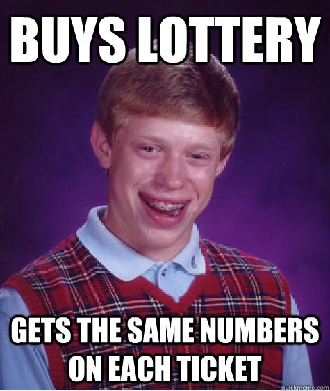 Buys Lottery  Gets the same numbers on each ticket - Buys Lottery  Gets the same numbers on each ticket  Bad Luck Brian