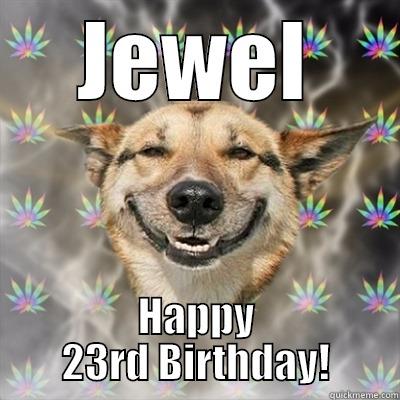 Happy 23rd Birthday - JEWEL HAPPY 23RD BIRTHDAY! Stoner Dog