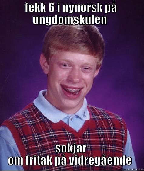 prøver lykken - FEKK 6 I NYNORSK PÅ UNGDOMSKULEN  SØKJAR OM FRITAK PÅ VIDREGÅENDE  Bad Luck Brian