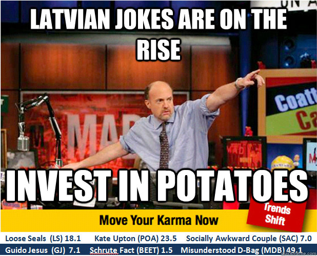 Latvian jokes are on the rise invest in potatoes - Latvian jokes are on the rise invest in potatoes  Jim Kramer with updated ticker