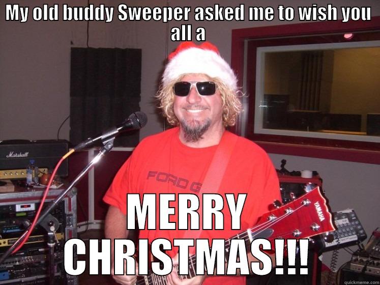 MY OLD BUDDY SWEEPER ASKED ME TO WISH YOU ALL A MERRY CHRISTMAS!!! Misc