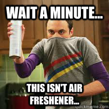 Wait a minute... this isn't air freshener...  