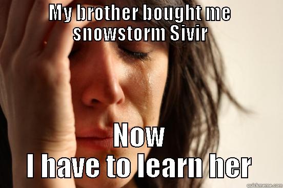 MY BROTHER BOUGHT ME SNOWSTORM SIVIR NOW I HAVE TO LEARN HER First World Problems