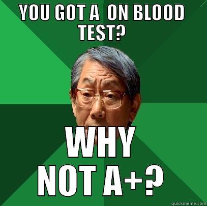 YOU GOT A  ON BLOOD TEST? WHY NOT A+? High Expectations Asian Father