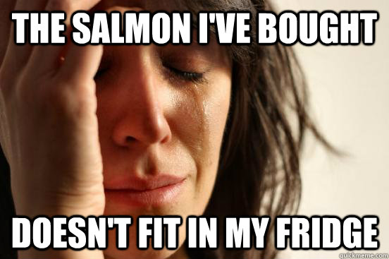 The salmon I've bought doesn't fit in my fridge  First World Problems