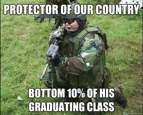 PROTECTOR OF OUR COUNTRY BOTTOM 10% OF HIS GRADUATING CLASS - PROTECTOR OF OUR COUNTRY BOTTOM 10% OF HIS GRADUATING CLASS  POS ARMY GUY