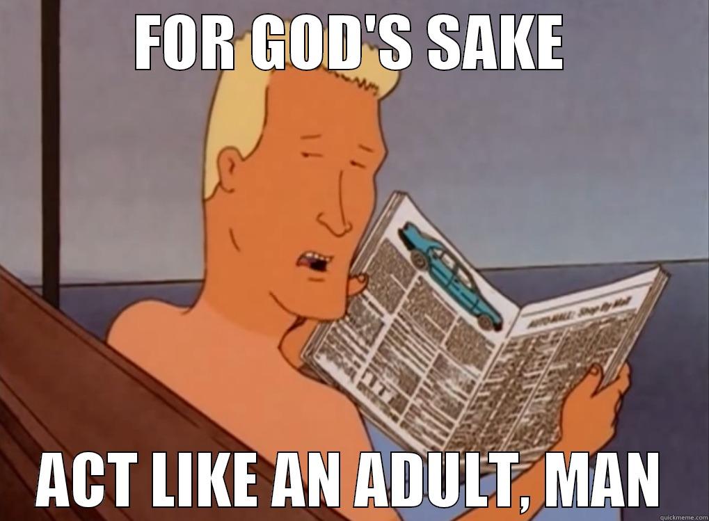 FOR GOD'S SAKE ACT LIKE AN ADULT, MAN Misc