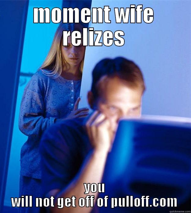 wont get of pulloff.com - MOMENT WIFE RELIZES YOU WILL NOT GET OFF OF PULLOFF.COM Redditors Wife