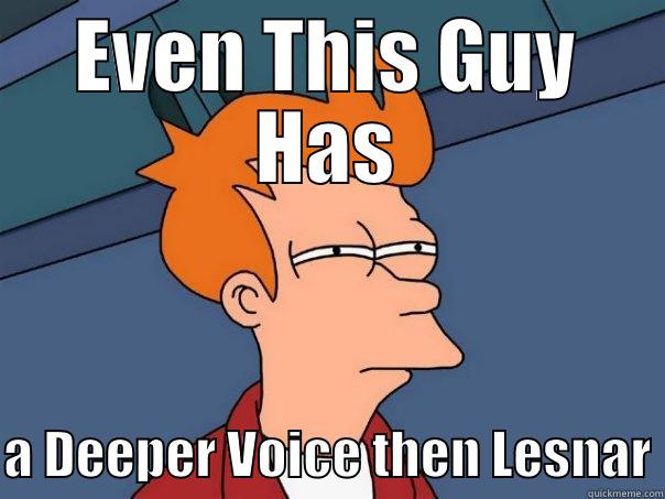 EVEN THIS GUY HAS  A DEEPER VOICE THEN LESNAR Futurama Fry