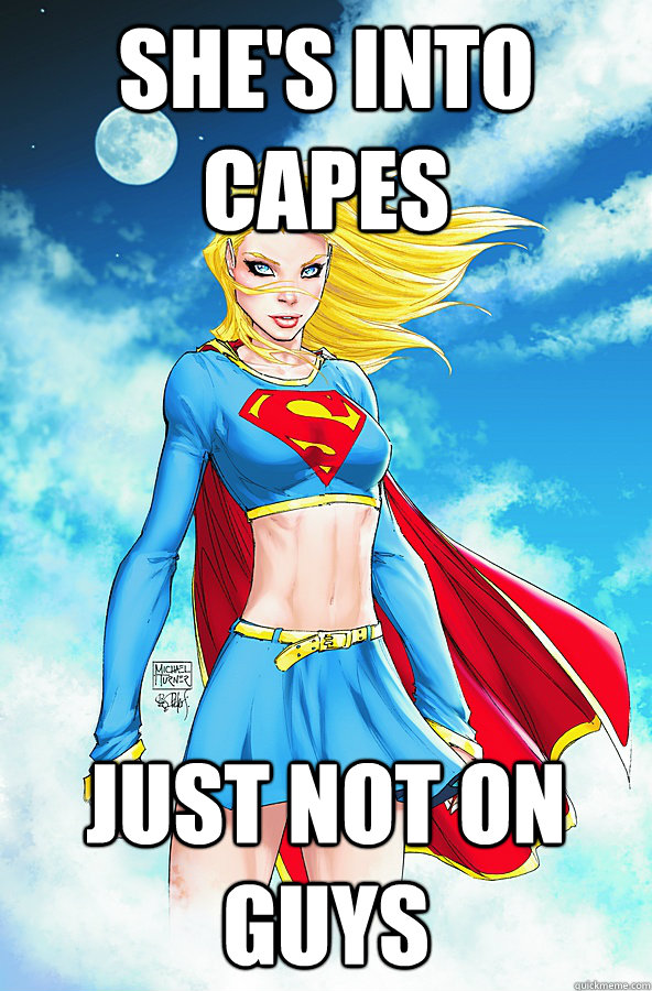 She's into capes Just not on guys  Forever Alone Superman