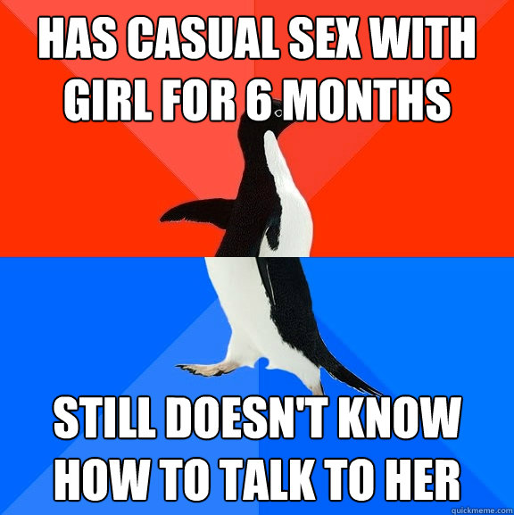 has casual sex with girl for 6 months  still doesn't know how to talk to her   Socially Awesome Awkward Penguin