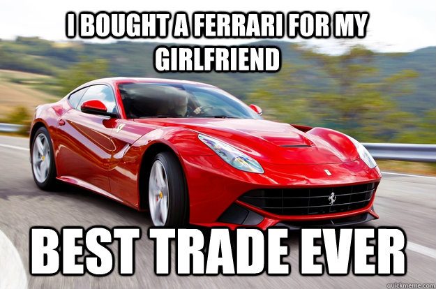 I bought a ferrari for my girlfriend Best Trade ever  