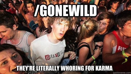 /Gonewild they're literally whoring for karma  Sudden Clarity Clarence