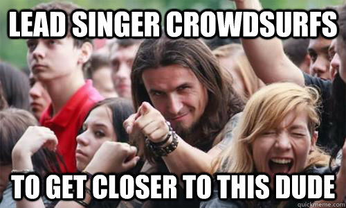 Lead Singer Crowdsurfs to get closer to this dude - Lead Singer Crowdsurfs to get closer to this dude  Ridiculously Photogenic Metal Fan