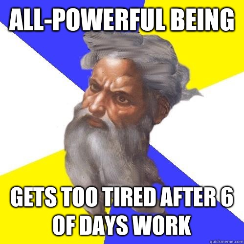 All-powerful Being Gets Too Tired After 6 of Days Work  Advice God