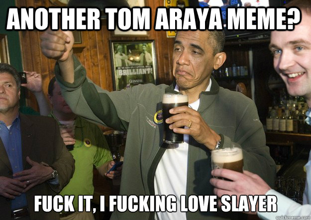 Another Tom araya meme? Fuck it, i fucking love slayer  