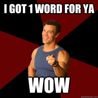 I got 1 word for ya wow - I got 1 word for ya wow  Tony Horton Meme