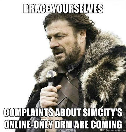 Brace yourselves complaints about SImCITy's Online-only Drm are coming  